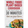 Whole Foods Plant-based Cookbook With Recipes In 30 Minutes (Lunch And Dinner Recipes) Vol. 2