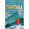 The Tripitaka for Beginners: An Introduction to the Three Baskets