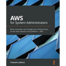 AWS for System Administrators: Build, automate, and manage your infrastructure on the most popular cloud platform - AWS
