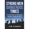 Strong Men Dangerous Times: Five Essentials Every Man Must Possess to Change His World
