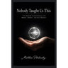 Nobody Taught Us This: The Missing Human Manual for Money, Energy, and Self-Respect