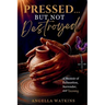 Pressed... But Not Destroyed: A Memoir of Exhaustion, Surrender, and Becoming
