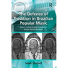 The Defence of Tradition in Brazilian Popular Music: Politics, Culture and the Creation of Música Popular Brasileira