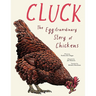 Cluck!: The Eggstraordinary Story of Chickens