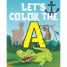 Let's Color the a: My Alphabet Toddler Coloring Book; Step Number 1 For Our Children With The Letter A; Alphabet Drowing With 20 Objects