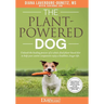 The Plant Powered Dog Unleash the Healing Powers of a Whole Food Plant Based Diet to Help your Canine Companion Enjoy a Healthier Longer Life