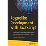 Roguelike Development with JavaScript: Build and Publish Roguelike Genre Games with JavaScript and Phaser