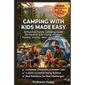 Camping with Kids Made Easy: A Practical Family Camping Guide for Parents with Young Children - Planning, Packing, Meals, Activities & Safety