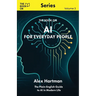 AI for Everyday People: The Plain-English Guide to AI in Modern Life