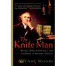 The Knife Man: Blood, Body Snatching, and the Birth of Modern Surgery