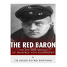 The Red Baron: The Life and Legacy of Manfred von Richthofen