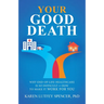 Your Good Death: Why End-Of-Life Healthcare Is So Difficult and How to Make It Work for You