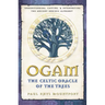 Ogam: The Celtic Oracle of the Trees: Understanding, Casting, and Interpreting the Ancient Druidic Alphabet