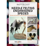 A Masterclass in Needle Felting Endangered Species: Methods and Techniques to Take Your Needle Felting to the Next Level