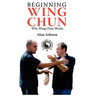 Beginning Wing Chun Why Wing Chun Works