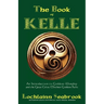 The Book of Kelle: An Introduction to Goddess-Worship and the Great Celtic Mother-Goddess Kelle