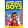 Motivational Stories for Extraordinary Boys: Empowering Journeys of Bravery, Growth, and Boundless Possibilities to Inspire the Next Generation of You