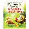 Raising Chickens for Beginners: An A-Z Guide on Starting Your Own Flock and Ensuring Their Well-being