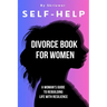 Self Help Divorce Book for Women: A Woman's Guide to Rebuilding Life with Resilience
