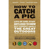 How to Catch a Pig: Lots of Cool Stuff Guys Used to Know But Forgot about the Great Outdoors