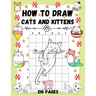 How To Draw Cats and Kittens: Over 200 Pages on How to Draw Kitties and How to Draw Cats in Simple Steps.