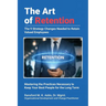 The Art of Retention: The 9 Strategy Changes Needed to Retain Valued Employees Mastering the Practices Necessary to Keep Your Best People for the Long