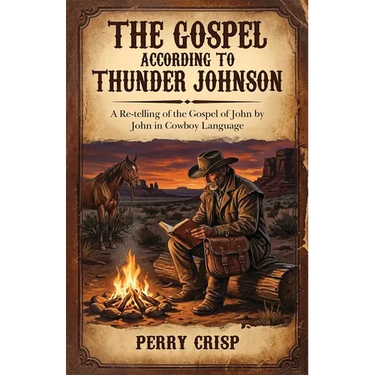 The Gospel According to Thunder Johnson: A Re-telling of the Gospel of John by John in Cowboy Language