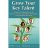 Grow Your Key Talent: Thought-Provoking Essays for Business Owners, Executives and Managers on Developing Star Staff