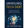 Unveiling Tech Debt: A Business Leaders Guide to Measuring and Managing Enterprise Tech Debt Leverage
