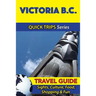 Victoria B.C. Travel Guide (Quick Trips Series): Sights, Culture, Food, Shopping & Fun