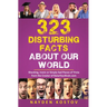 323 Disturbing Facts about Our World: Shocking, Ironic or Simply Sad Pieces of Trivia from the Creator of RaiseYourBrain.com