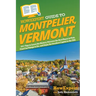 HowExpert Guide to Montpelier, Vermont: 101+ Tips to Learn the History, Discover the Best Places to Visit, Find Fun Things to Do, and Enjoy the Smalle