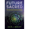 Future Sacred: The Connected Creativity of Nature