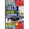 Freeze Drying Cookbook: Unleashing the Art of Freeze Drying in Your Kitchen