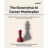 The Generative AI Career Masterplan: Navigate the future of AI with practical insights from industry pioneers at AI-first organizations