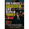 How to Build A Successful Life In Spite of Yourself: Help for you and your Significant Others and Hope for Recovering Ex-Children