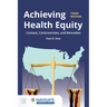 Achieving Health Equity: Context, Controversies, and Remedies: Context, Controversies, and Solutions