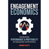 Engagement Economics: Increasing Performance & Profitability by Engaging Your People