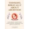 Thinking Biblically About Abortion: Exploring Scriptures Concerning Preborn Life and Its Sanctity