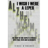 I Wish I Were a Leper: The Diary of One Couple's Struggle with Fear, Faith and Alzheimer's