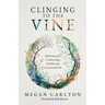 Clinging to the Vine: Reflections for Cultivating a Fruitful and Connected Life