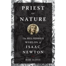 Priest of Nature: The Religious Worlds of Isaac Newton