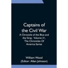 Captains of the Civil War: A Chronicle of the Blue and the Gray, Volume 31, The Chronicles Of America Series
