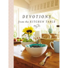 Devotions from the Kitchen Table: Meditations to Nourish Your Heart and Soul (a 90-Day Devotional)