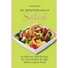 My Mediterranean Salad: 50 Delicious Salad Recipes for Your Healthy & Light Mediterranean Meals