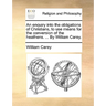 An Enquiry Into the Obligations of Christians, to Use Means for the Conversion of the Heathens. ... by William Carey.