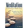Meditation: 10 Practices Made Easy: Strengthen Your Mind, Heal Your Body and Find Inner Peace