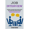 Job Interview: Conquering the Job Interview Process to Be Hired by Advanced Techniques & Winning Answers (Techniques to Overcome Anxiety and Have Amaz