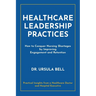 Healthcare Leadership Practices: How to Conquer Nursing Shortages by Improving Engagement and Retention