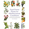 Food Forest Plants for Mediterranean Conditions: 350+ Perennial Plants For Mediterranean and Drier Food Forests and Permaculture Gardens